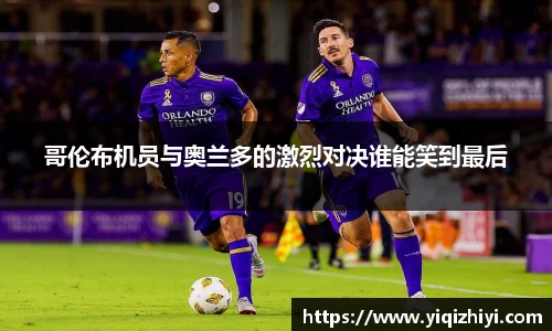 哥伦布机员与奥兰多的激烈对决谁能笑到最后